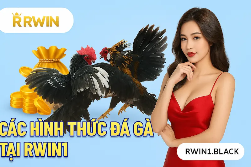Các Hình Thức Đá Gà Nổi Bật Tại RWIN1