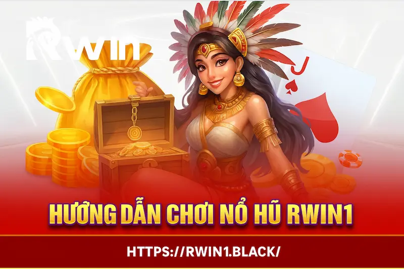 Hướng dẫn chơi Nổ Hũ RWIN1 cho tân binh